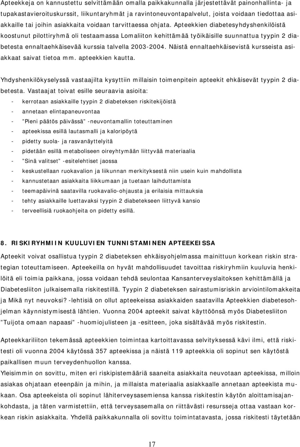 Apteekkien diabetesyhdyshenkilöistä koostunut pilottiryhmä oli testaamassa Lomaliiton kehittämää työikäisille suunnattua tyypin 2 diabetesta ennaltaehkäisevää kurssia talvella 2003-2004.