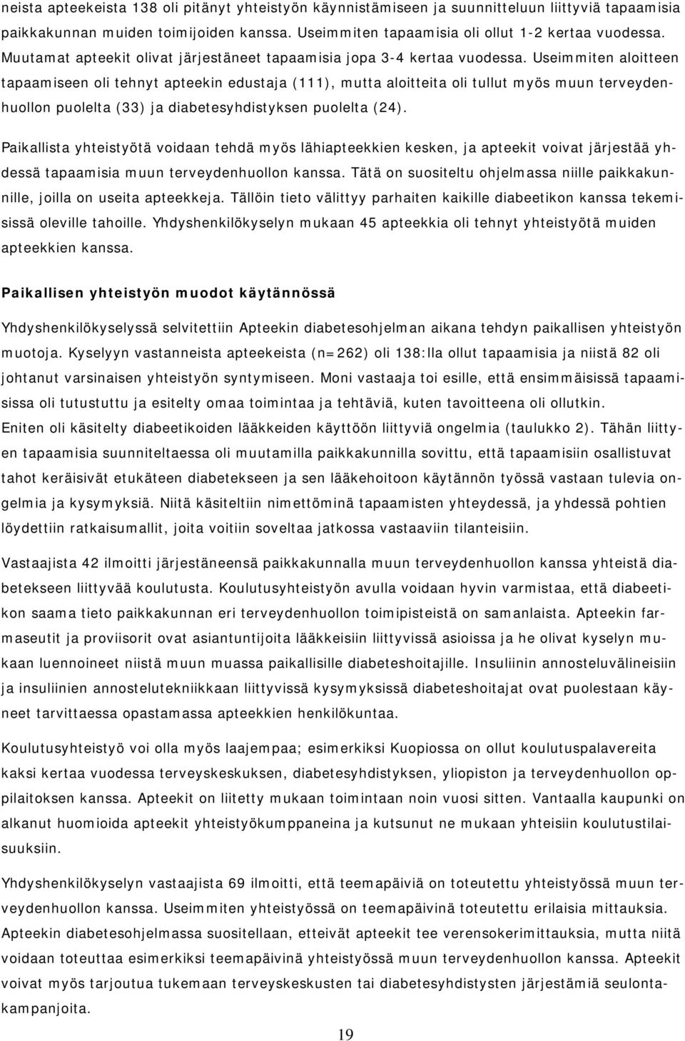 Useimmiten aloitteen tapaamiseen oli tehnyt apteekin edustaja (111), mutta aloitteita oli tullut myös muun terveydenhuollon puolelta (33) ja diabetesyhdistyksen puolelta (24).