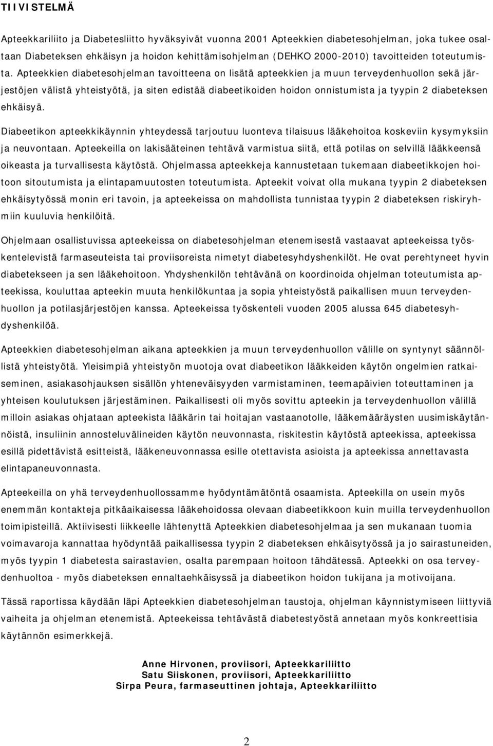 Apteekkien diabetesohjelman tavoitteena on lisätä apteekkien ja muun terveydenhuollon sekä järjestöjen välistä yhteistyötä, ja siten edistää diabeetikoiden hoidon onnistumista ja tyypin 2 diabeteksen