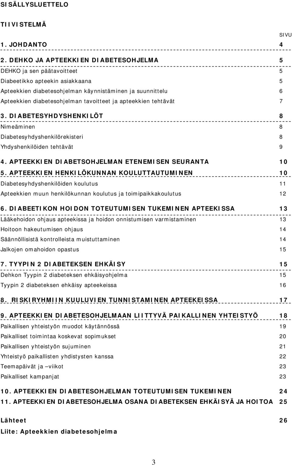 ja apteekkien tehtävät 7 3. DIABETESYHDYSHENKILÖT 8 Nimeäminen 8 Diabetesyhdyshenkilörekisteri 8 Yhdyshenkilöiden tehtävät 9 4. APTEEKKIEN DIABETSOHJELMAN ETENEMISEN SEURANTA 10 5.