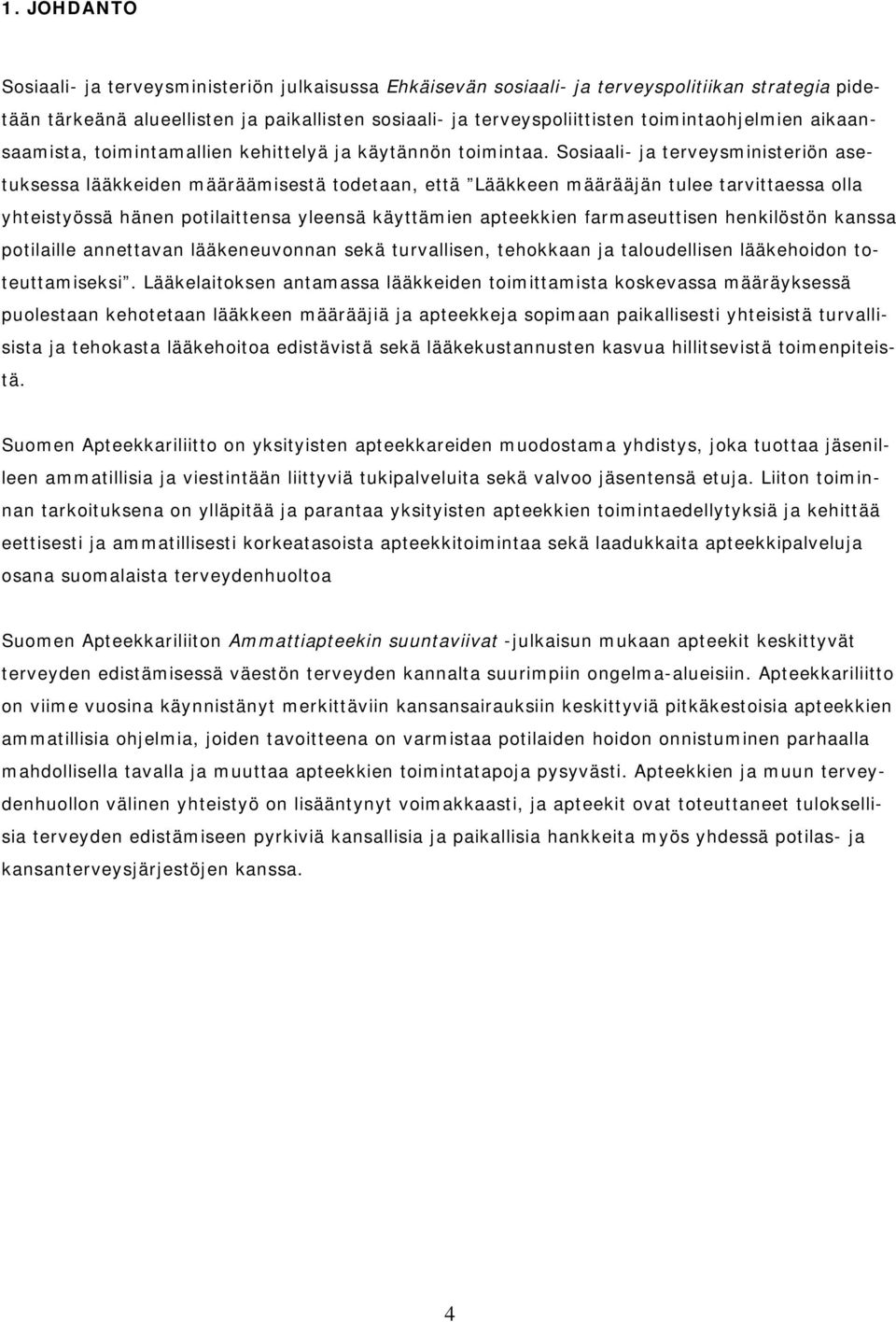Sosiaali- ja terveysministeriön asetuksessa lääkkeiden määräämisestä todetaan, että Lääkkeen määrääjän tulee tarvittaessa olla yhteistyössä hänen potilaittensa yleensä käyttämien apteekkien