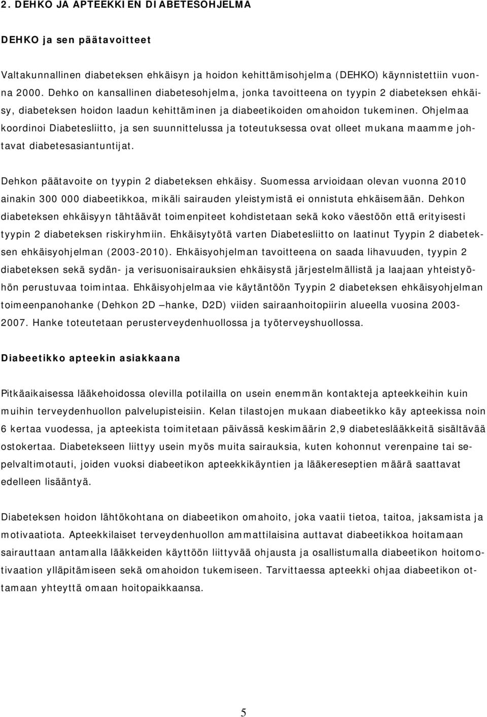 Ohjelmaa koordinoi Diabetesliitto, ja sen suunnittelussa ja toteutuksessa ovat olleet mukana maamme johtavat diabetesasiantuntijat. Dehkon päätavoite on tyypin 2 diabeteksen ehkäisy.