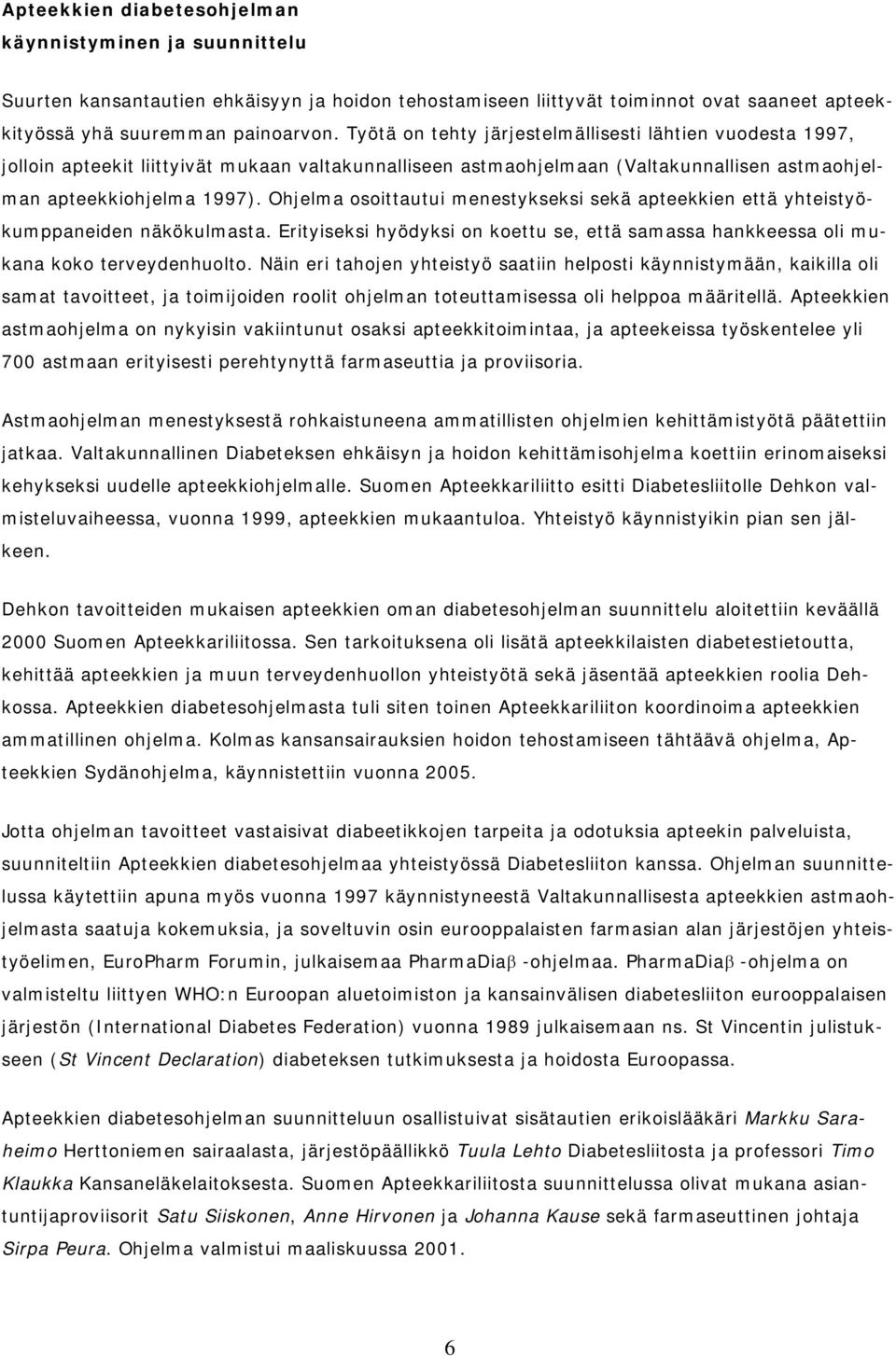 Ohjelma osoittautui menestykseksi sekä apteekkien että yhteistyökumppaneiden näkökulmasta. Erityiseksi hyödyksi on koettu se, että samassa hankkeessa oli mukana koko terveydenhuolto.