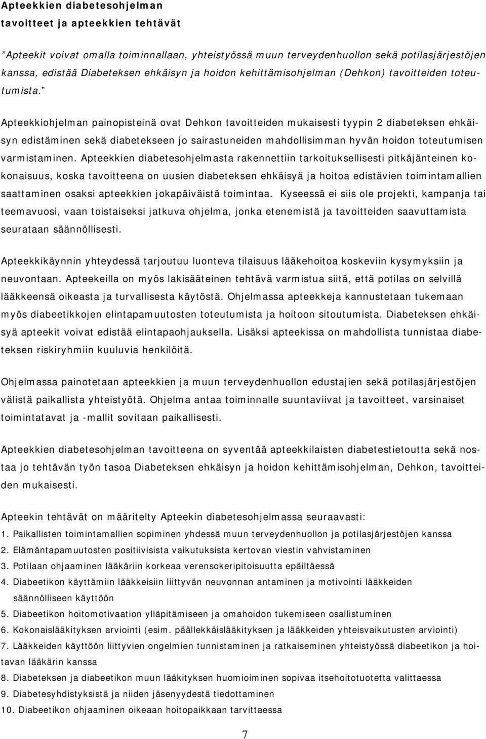 Apteekkiohjelman painopisteinä ovat Dehkon tavoitteiden mukaisesti tyypin 2 diabeteksen ehkäisyn edistäminen sekä diabetekseen jo sairastuneiden mahdollisimman hyvän hoidon toteutumisen varmistaminen.