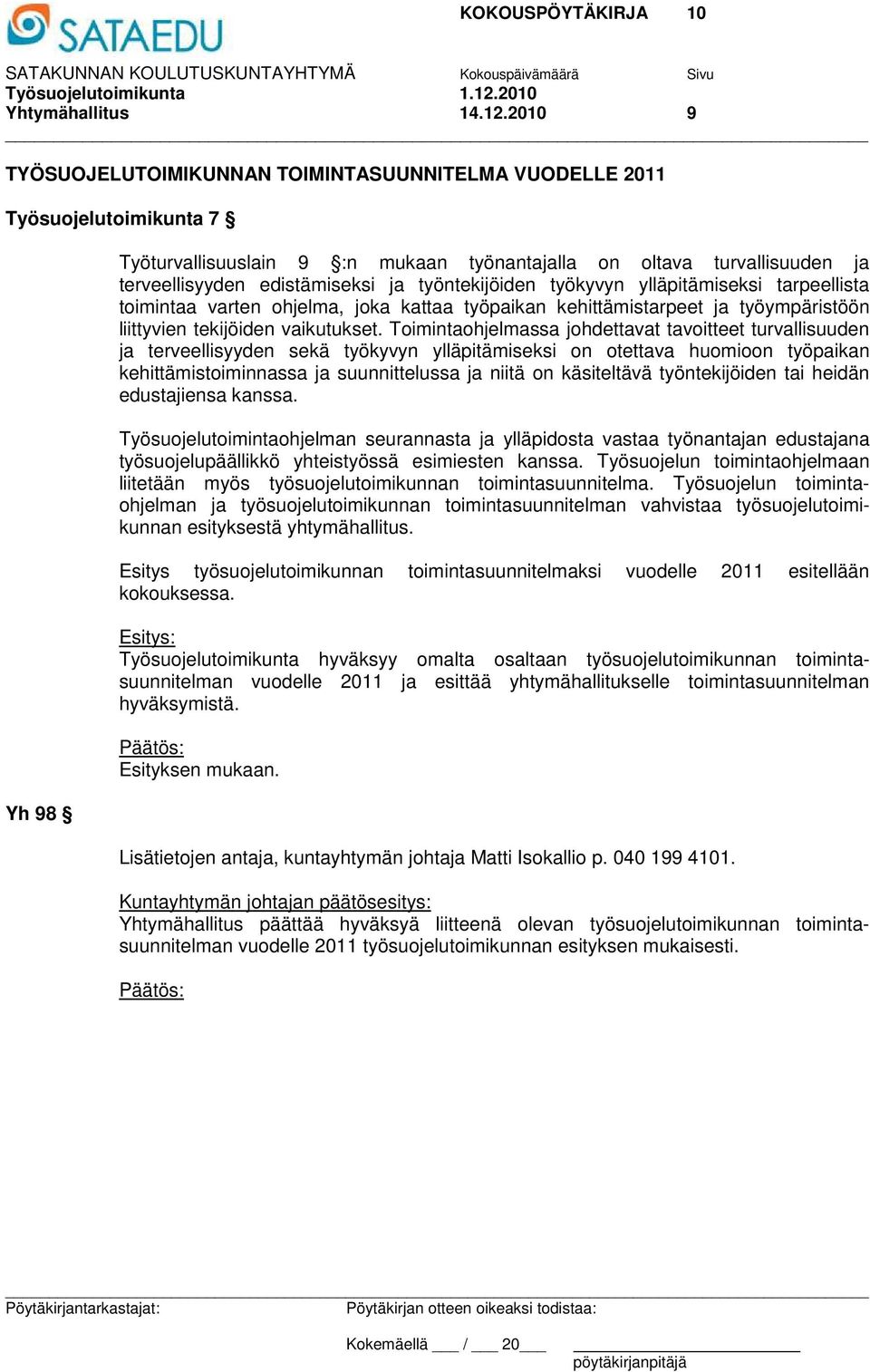 2010 9 TYÖSUOJELUTOIMIKUNNAN TOIMINTASUUNNITELMA VUODELLE 2011 Työsuojelutoimikunta 7 Yh 98 Työturvallisuuslain 9 :n mukaan työnantajalla on oltava turvallisuuden ja terveellisyyden edistämiseksi ja