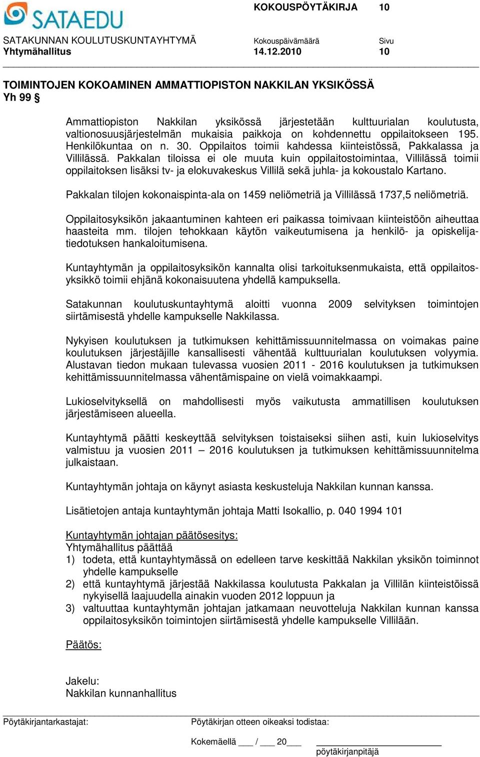 kohdennettu oppilaitokseen 195. Henkilökuntaa on n. 30. Oppilaitos toimii kahdessa kiinteistössä, Pakkalassa ja Villilässä.