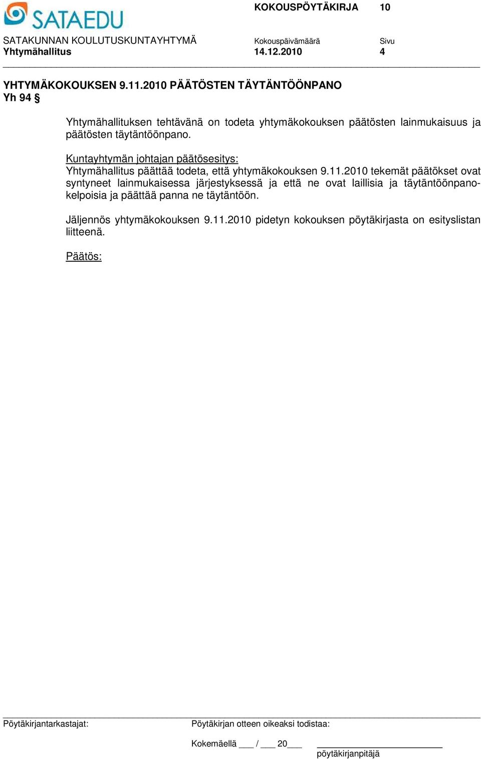päätösten täytäntöönpano. Yhtymähallitus päättää todeta, että yhtymäkokouksen 9.11.