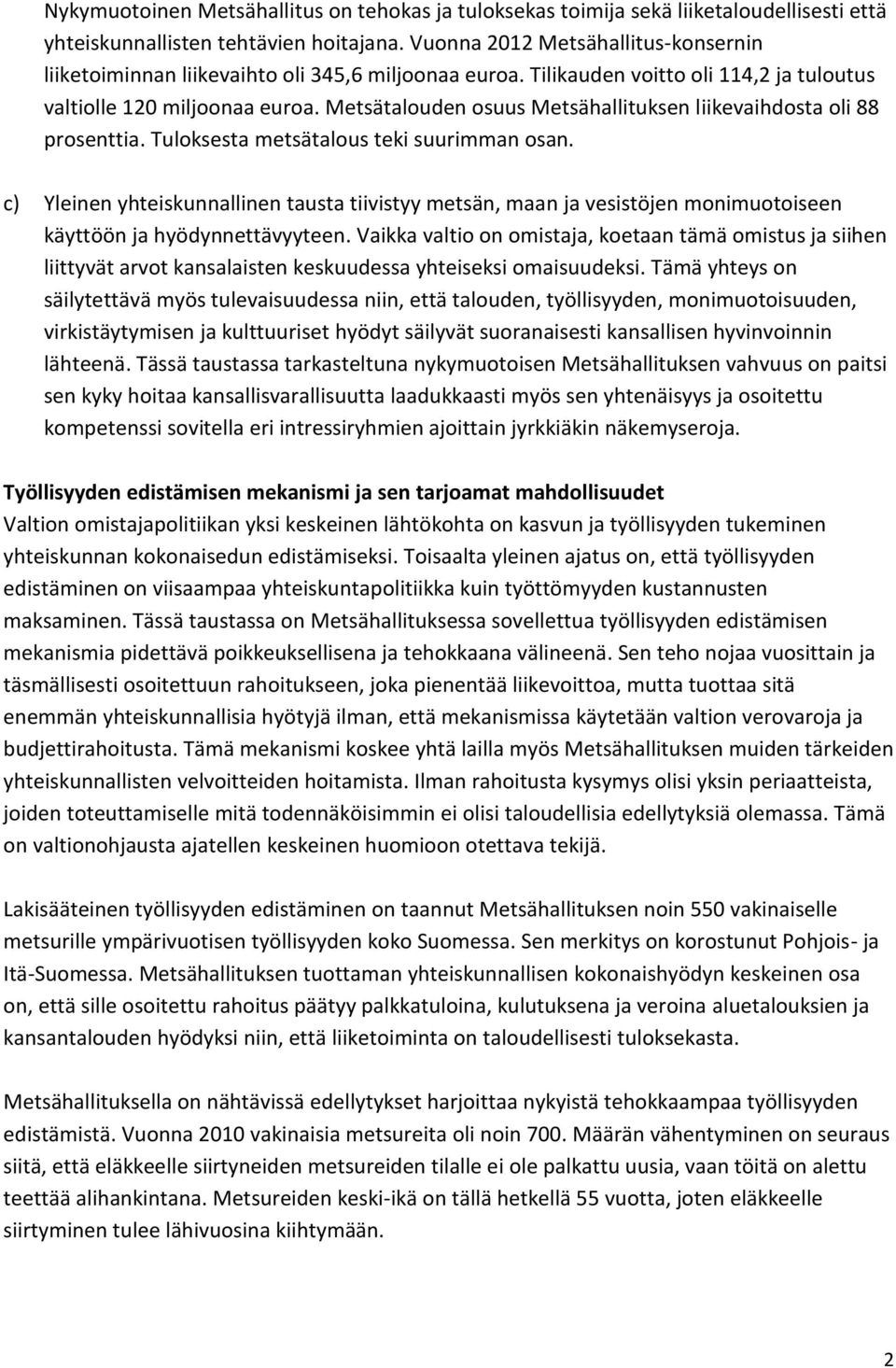 Metsätalouden osuus Metsähallituksen liikevaihdosta oli 88 prosenttia. Tuloksesta metsätalous teki suurimman osan.