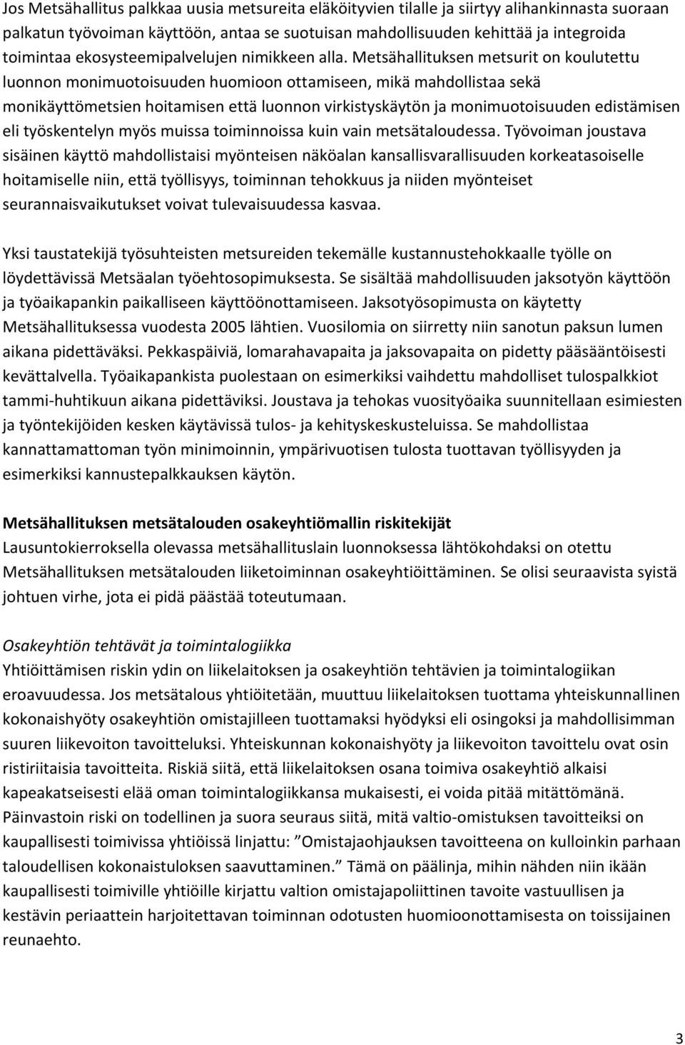 Metsähallituksen metsurit on koulutettu luonnon monimuotoisuuden huomioon ottamiseen, mikä mahdollistaa sekä monikäyttömetsien hoitamisen että luonnon virkistyskäytön ja monimuotoisuuden edistämisen