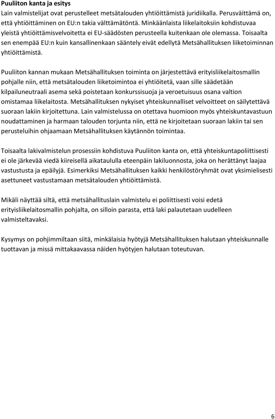 Toisaalta sen enempää EU:n kuin kansallinenkaan sääntely eivät edellytä Metsähallituksen liiketoiminnan yhtiöittämistä.