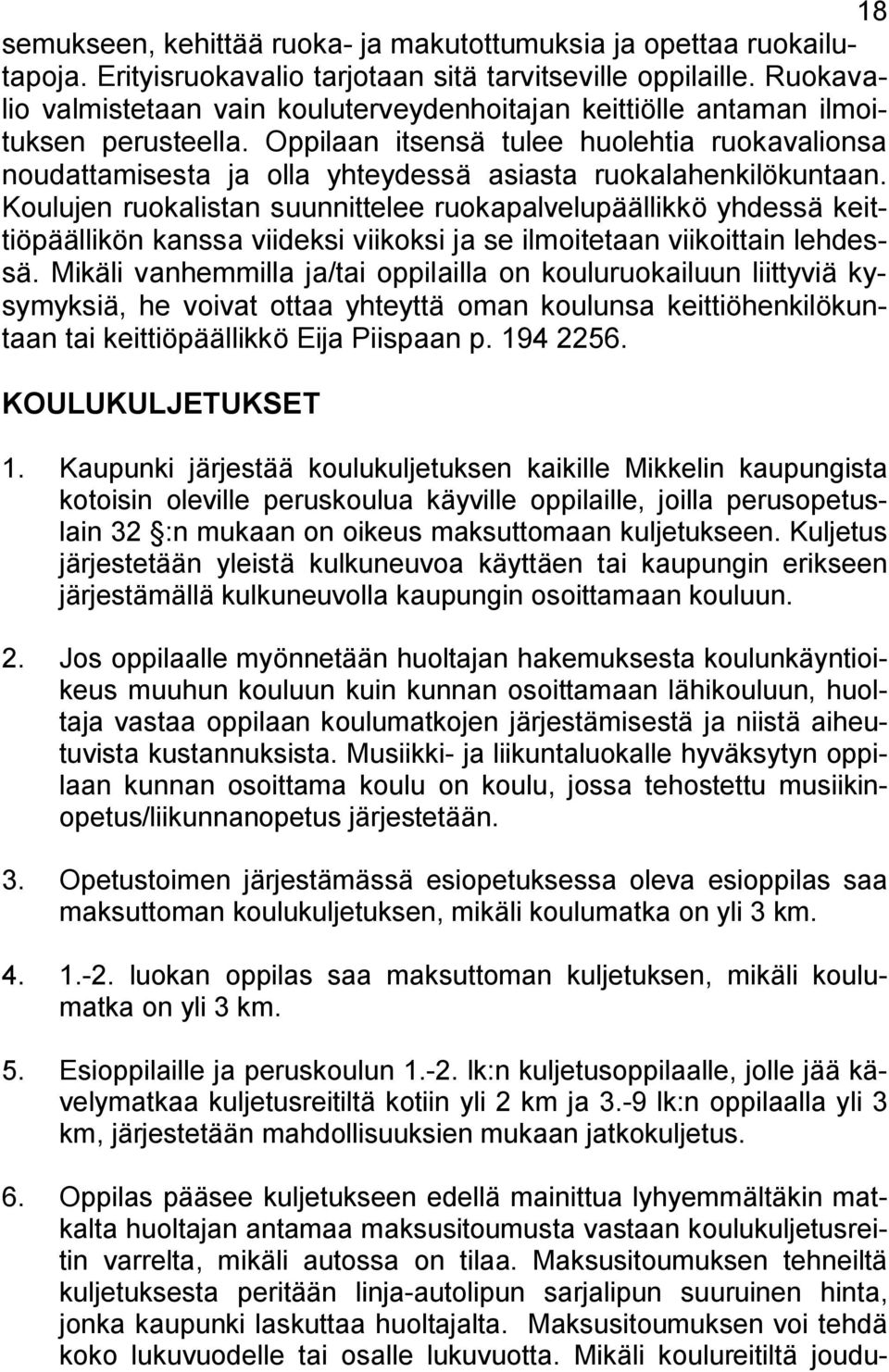 Oppilaan itsensä tulee huolehtia ruokavalionsa noudattamisesta ja olla yhteydessä asiasta ruokalahenkilökuntaan.