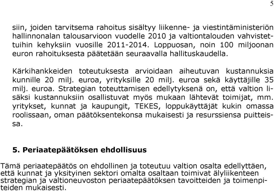 euroa sekä käyttäjille 35 milj. euroa. Strategian toteuttamisen edellytyksenä on, että valtion lisäksi kustannuksiin osallistuvat myös mukaan lähtevät toimijat, mm.