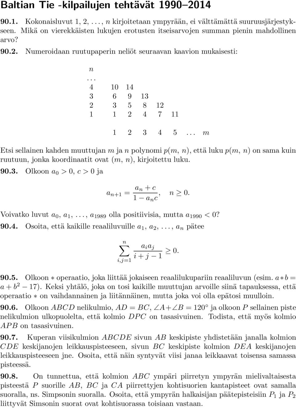 .. 4 10 14 3 6 9 13 2 3 5 8 12 1 1 2 4 7 11 1 2 3 4 5... m Etsi sellainen kahden muuttujan m ja n polynomi p(m, n), että lukup(m, n) onsamakuin ruutuun, jonka koordinaatit ovat (m, n), kirjoitettu luku.