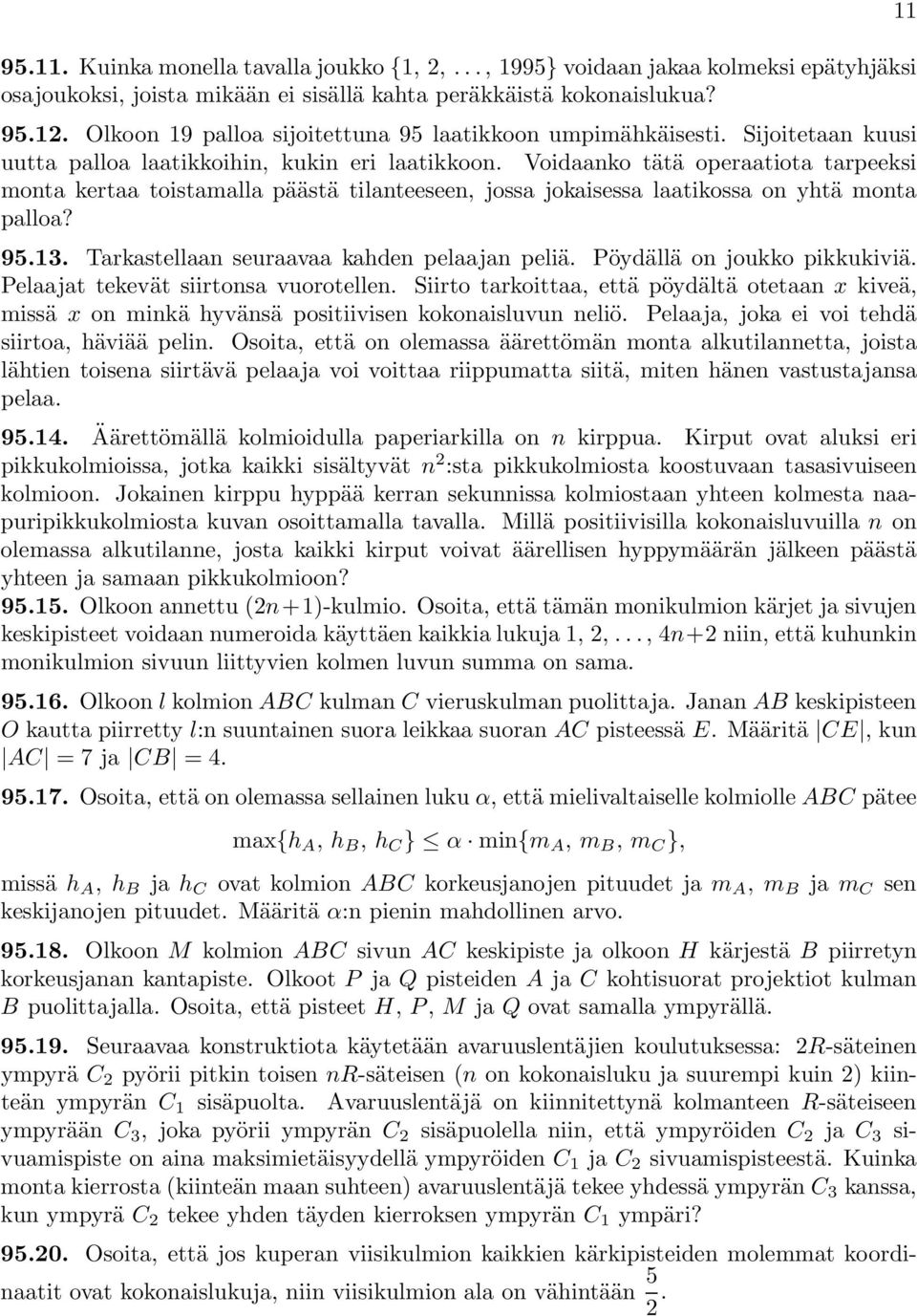 Voidaanko tätä operaatiota tarpeeksi monta kertaa toistamalla päästä tilanteeseen, jossa jokaisessa laatikossa on yhtä monta palloa? 95.13. Tarkastellaan seuraavaa kahden pelaajan peliä.