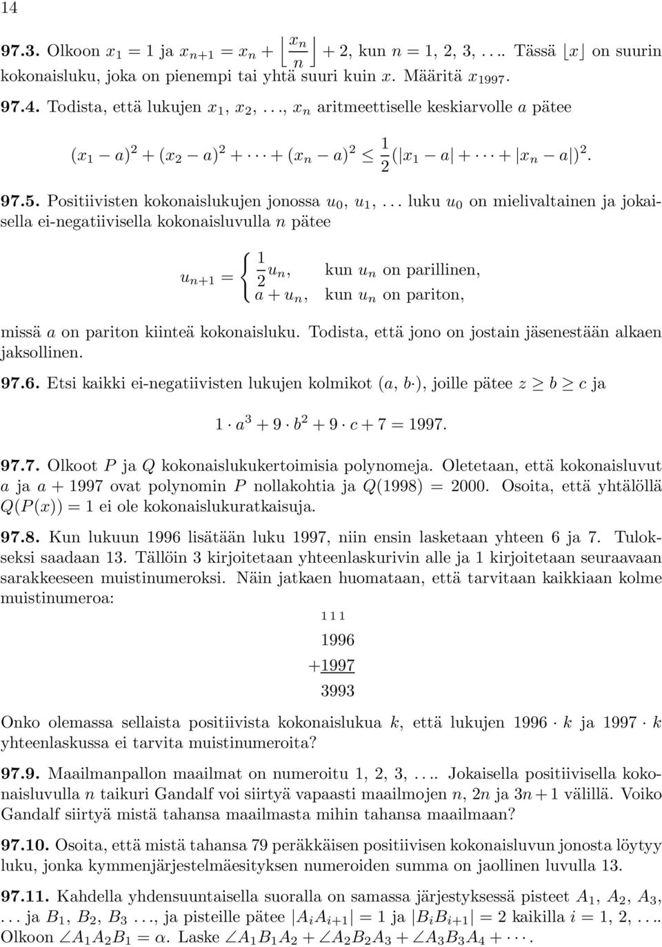 .. luku u 0 on mielivaltainen ja jokaisella ei-negatiivisella kokonaisluvulla n pätee u n+1 = { 1 2 u n, kun u n on parillinen, a + u n, kun u n on pariton, missä a on pariton kiinteä kokonaisluku.