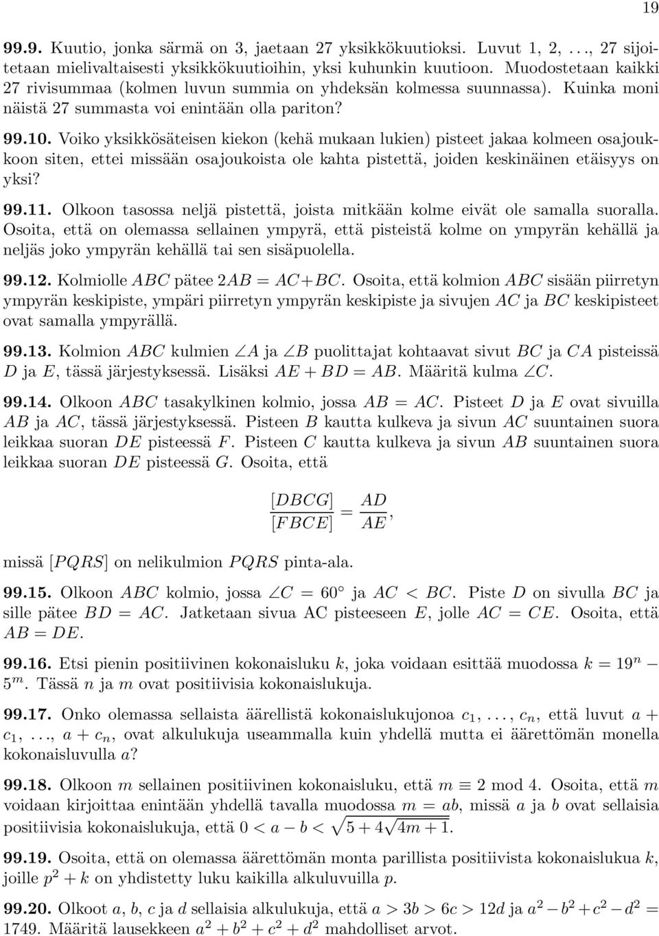 Voiko yksikkösäteisen kiekon (kehä mukaan lukien) pisteet jakaa kolmeen osajoukkoon siten, ettei missään osajoukoista ole kahta pistettä, joiden keskinäinen etäisyys on yksi? 99.11.