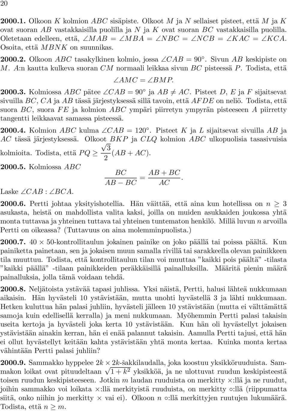 A:n kautta kulkeva suoran CM normaali leikkaa sivun BC pisteessä P. Todista, että AMC = BMP. 2000.3. Kolmiossa ABC pätee CAB =90 ja AB AC.