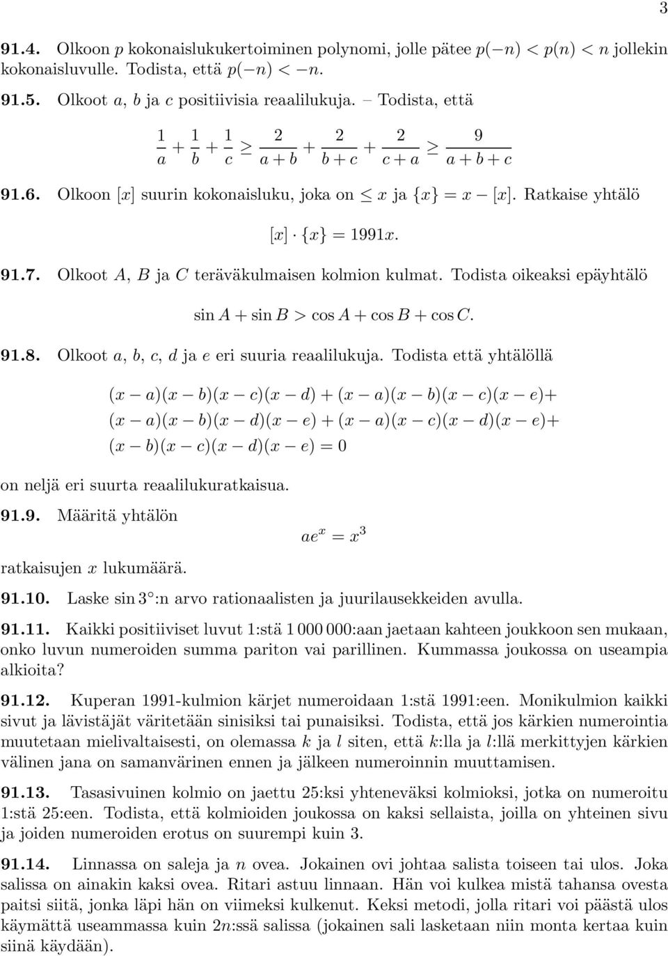 Olkoot A, B ja C teräväkulmaisen kolmion kulmat. Todista oikeaksi epäyhtälö sin A +sinb>cos A +cosb +cosc. 91.8. Olkoot a, b, c, d ja e eri suuria reaalilukuja.