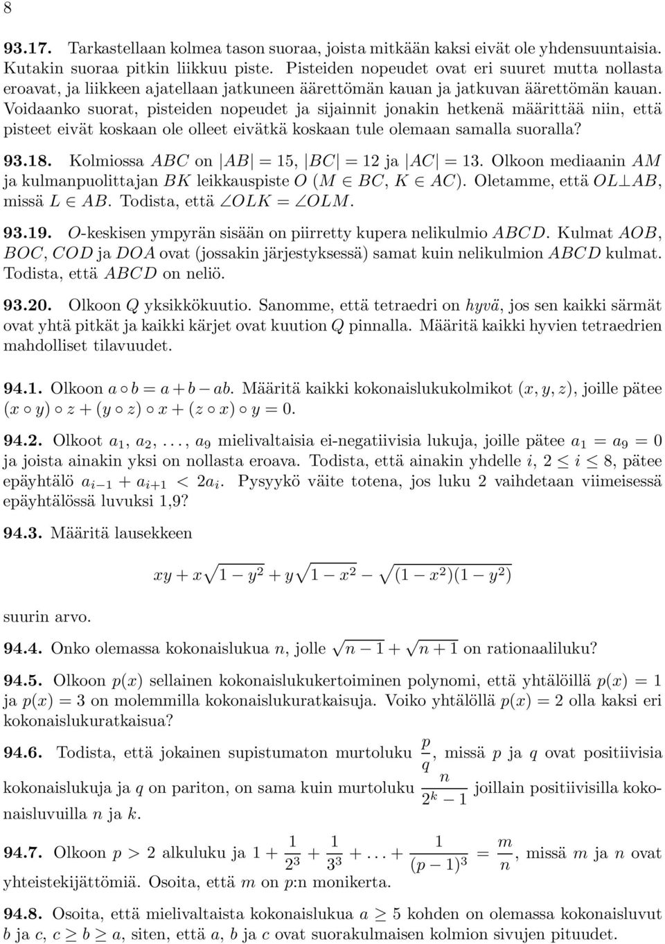 Voidaanko suorat, pisteiden nopeudet ja sijainnit jonakin hetkenä määrittää niin, että pisteet eivät koskaan ole olleet eivätkä koskaan tule olemaan samalla suoralla? 93.18.