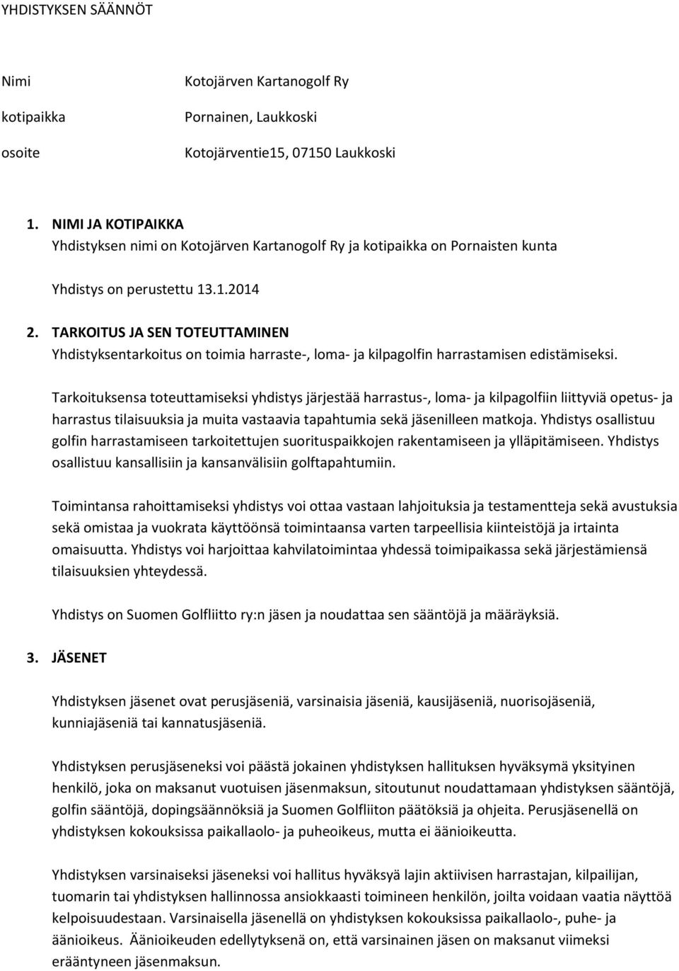 TARKOITUS JA SEN TOTEUTTAMINEN Yhdistyksentarkoitus on toimia harraste-, loma- ja kilpagolfin harrastamisen edistämiseksi.