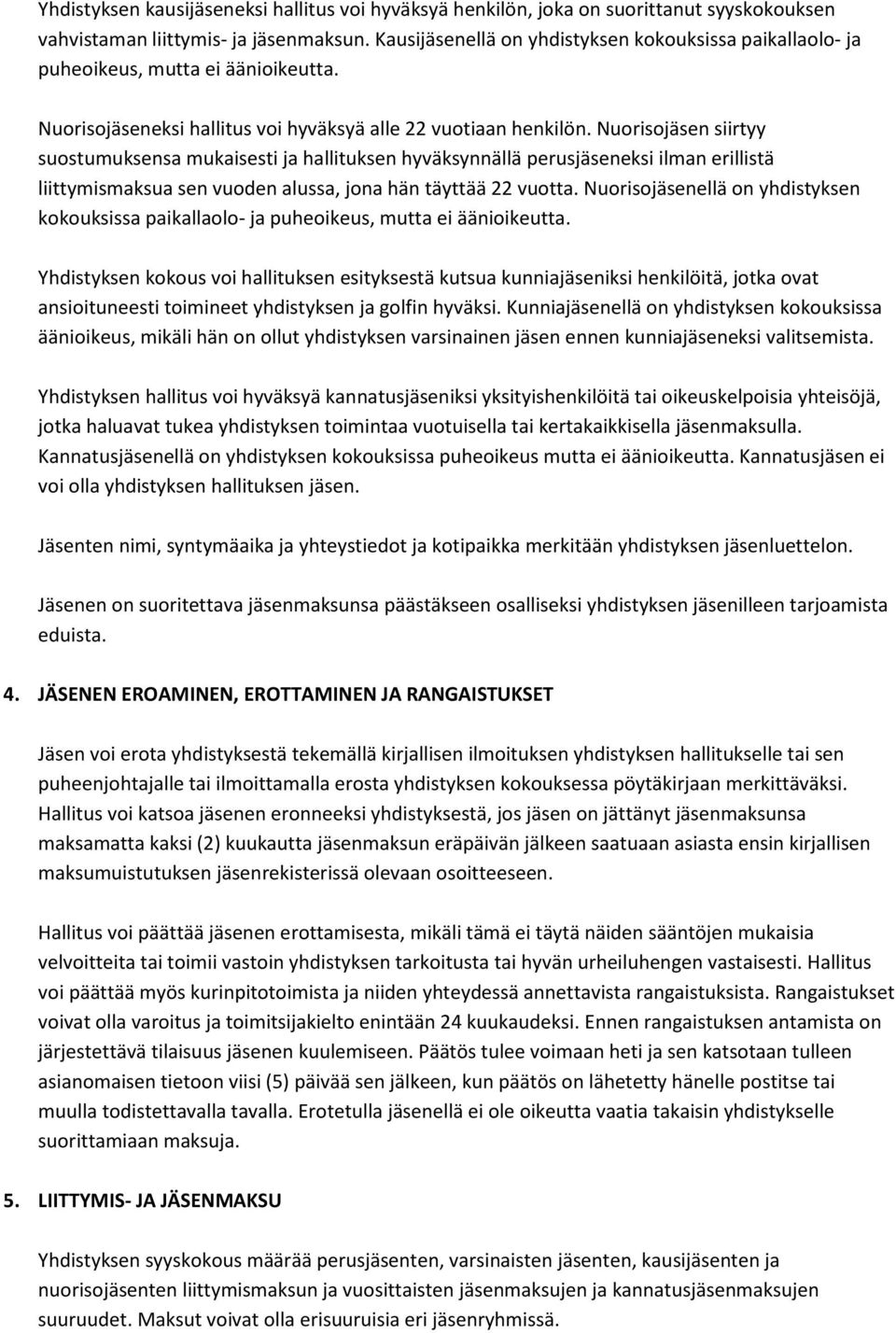 Nuorisojäsen siirtyy suostumuksensa mukaisesti ja hallituksen hyväksynnällä perusjäseneksi ilman erillistä liittymismaksua sen vuoden alussa, jona hän täyttää 22 vuotta.