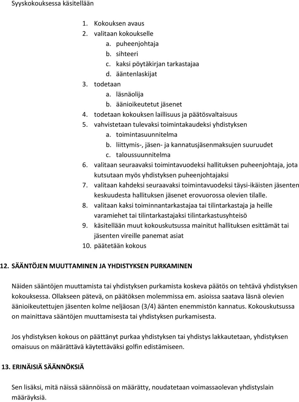 liittymis-, jäsen- ja kannatusjäsenmaksujen suuruudet c. taloussuunnitelma 6. valitaan seuraavaksi toimintavuodeksi hallituksen puheenjohtaja, jota kutsutaan myös yhdistyksen puheenjohtajaksi 7.