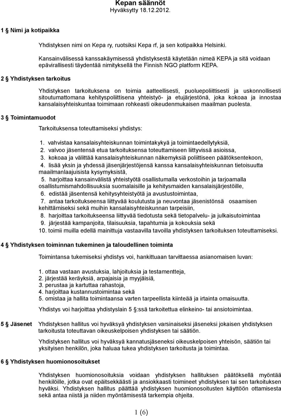 Yhdistyksen tarkoituksena on toimia aatteellisesti, puoluepoliittisesti ja uskonnollisesti sitoutumattomana kehityspoliittisena yhteistyö- ja etujärjestönä, joka kokoaa ja innostaa