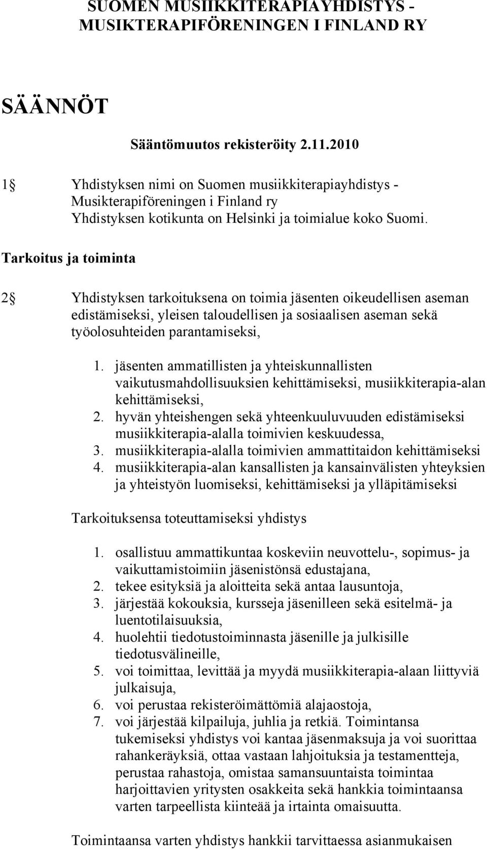 Tarkoitus ja toiminta 2 Yhdistyksen tarkoituksena on toimia jäsenten oikeudellisen aseman edistämiseksi, yleisen taloudellisen ja sosiaalisen aseman sekä työolosuhteiden parantamiseksi, 1.