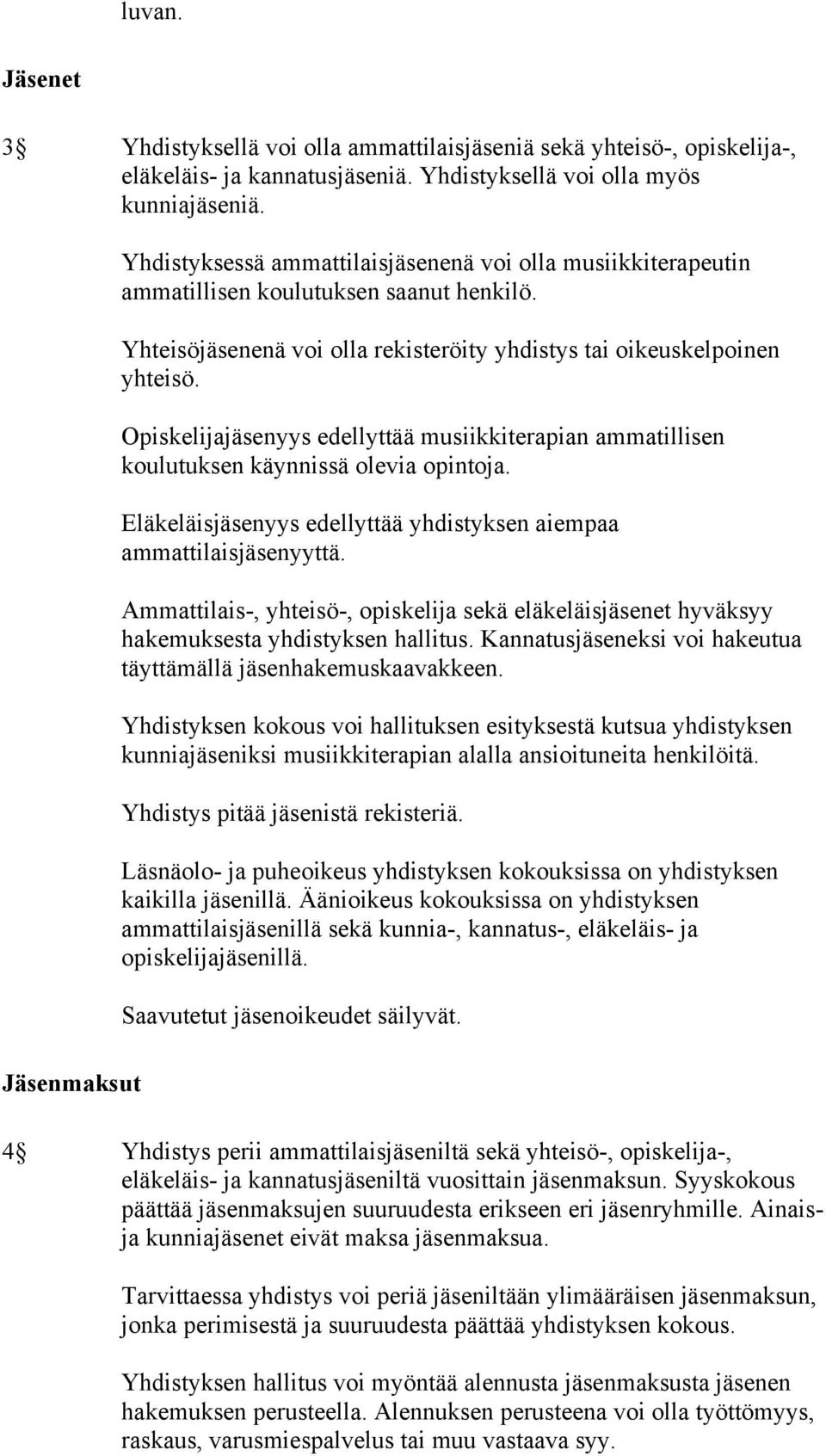 Opiskelijajäsenyys edellyttää musiikkiterapian ammatillisen koulutuksen käynnissä olevia opintoja. Eläkeläisjäsenyys edellyttää yhdistyksen aiempaa ammattilaisjäsenyyttä.