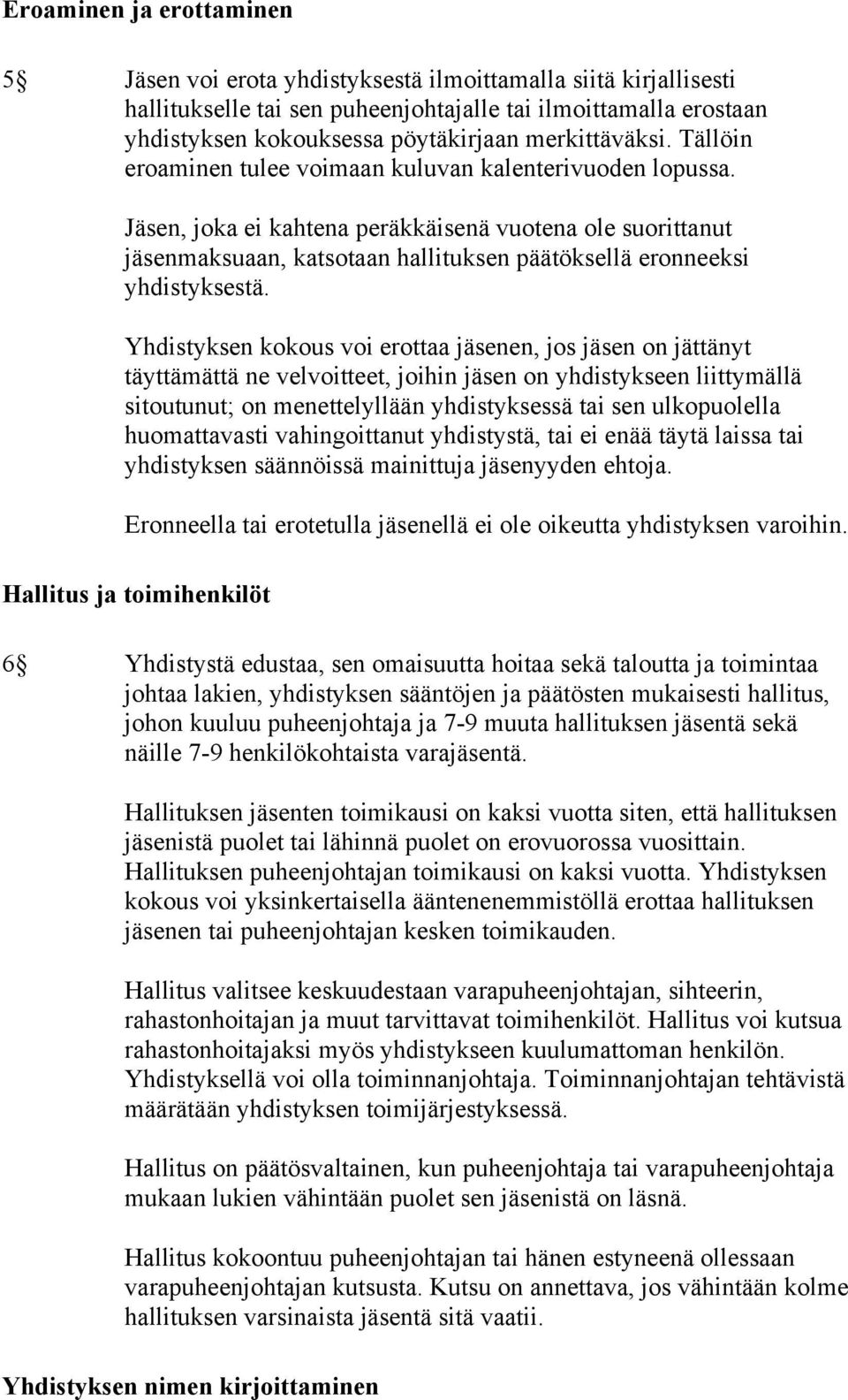 Jäsen, joka ei kahtena peräkkäisenä vuotena ole suorittanut jäsenmaksuaan, katsotaan hallituksen päätöksellä eronneeksi yhdistyksestä.