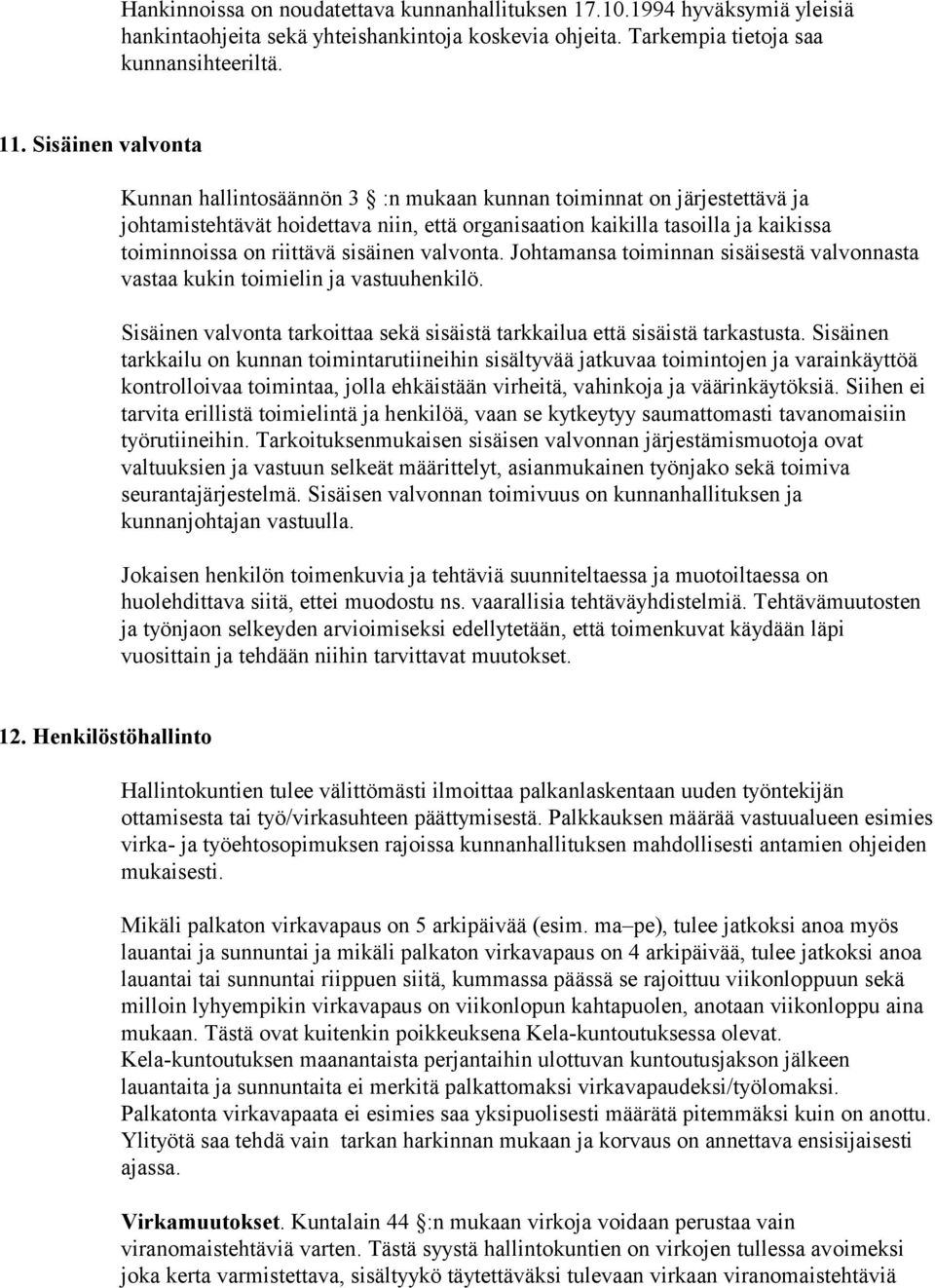 sisäinen valvonta. Johtamansa toiminnan sisäisestä valvonnasta vastaa kukin toimielin ja vastuuhenkilö. Sisäinen valvonta tarkoittaa sekä sisäistä tarkkailua että sisäistä tarkastusta.