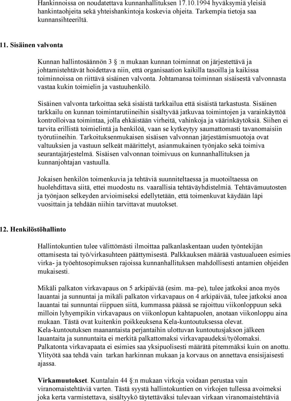 sisäinen valvonta. Johtamansa toiminnan sisäisestä valvonnasta vastaa kukin toimielin ja vastuuhenkilö. Sisäinen valvonta tarkoittaa sekä sisäistä tarkkailua että sisäistä tarkastusta.