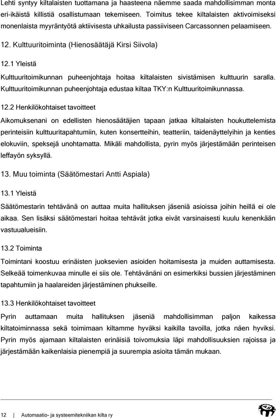 1 Yleistä Kulttuuritoimikunnan puheenjohtaja hoitaa kiltalaisten sivistämisen kulttuurin saralla. Kulttuuritoimikunnan puheenjohtaja edustaa kiltaa TKY:n Kulttuuritoimikunnassa. 12.