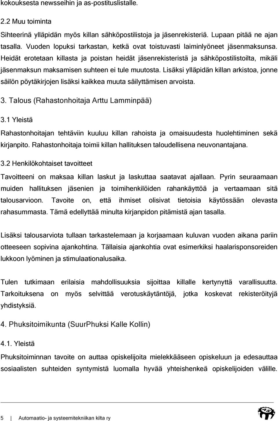 Heidät erotetaan killasta ja poistan heidät jäsenrekisteristä ja sähköpostilistoilta, mikäli jäsenmaksun maksamisen suhteen ei tule muutosta.