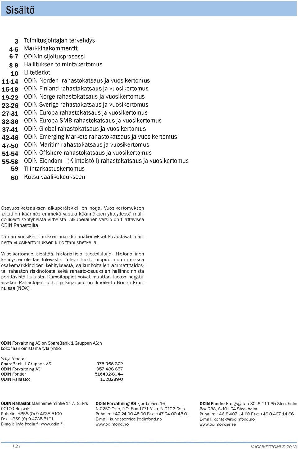 ODIN Europa SMB rahastokatsaus ja vuosikertomus 37-41 ODIN Global rahastokatsaus ja vuosikertomus 42-46 ODIN Emerging Markets rahastokatsaus ja vuosikertomus 47-5 ODIN Maritim rahastokatsaus ja