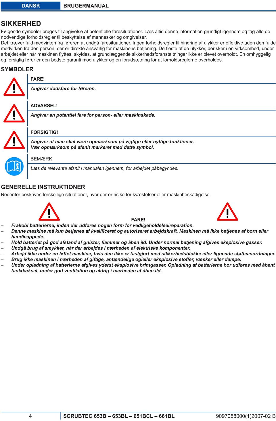 Ingen forholdsregler til hindring af ulykker er effektive uden den fulde medvirken fra den person, der er direkte ansvarlig for maskinens betjening.