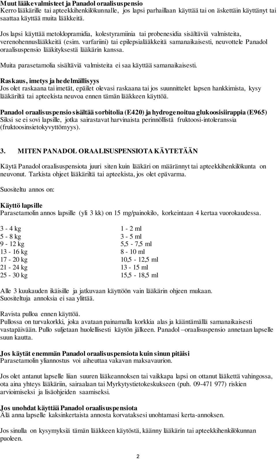 varfariini) tai epilepsialääkkeitä samanaikaisesti, neuvottele Panadol oraalisuspensio lääkityksestä lääkärin kanssa. Muita parasetamolia sisältäviä valmisteita ei saa käyttää samanaikaisesti.