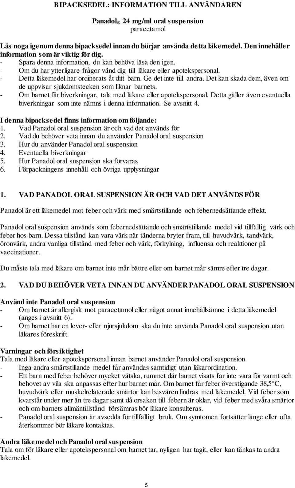 - Detta läkemedel har ordinerats åt ditt barn. Ge det inte till andra. Det kan skada dem, även om de uppvisar sjukdomstecken som liknar barnets.