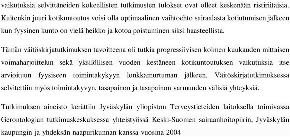 Tämän väitöskirjatutkimuksen tavoitteena oli tutkia progressiivisen kolmen kuukauden mittaisen voimaharjoittelun sekä yksilöllisen vuoden kestäneen kotikuntoutuksen vaikutuksia itse arvioituun