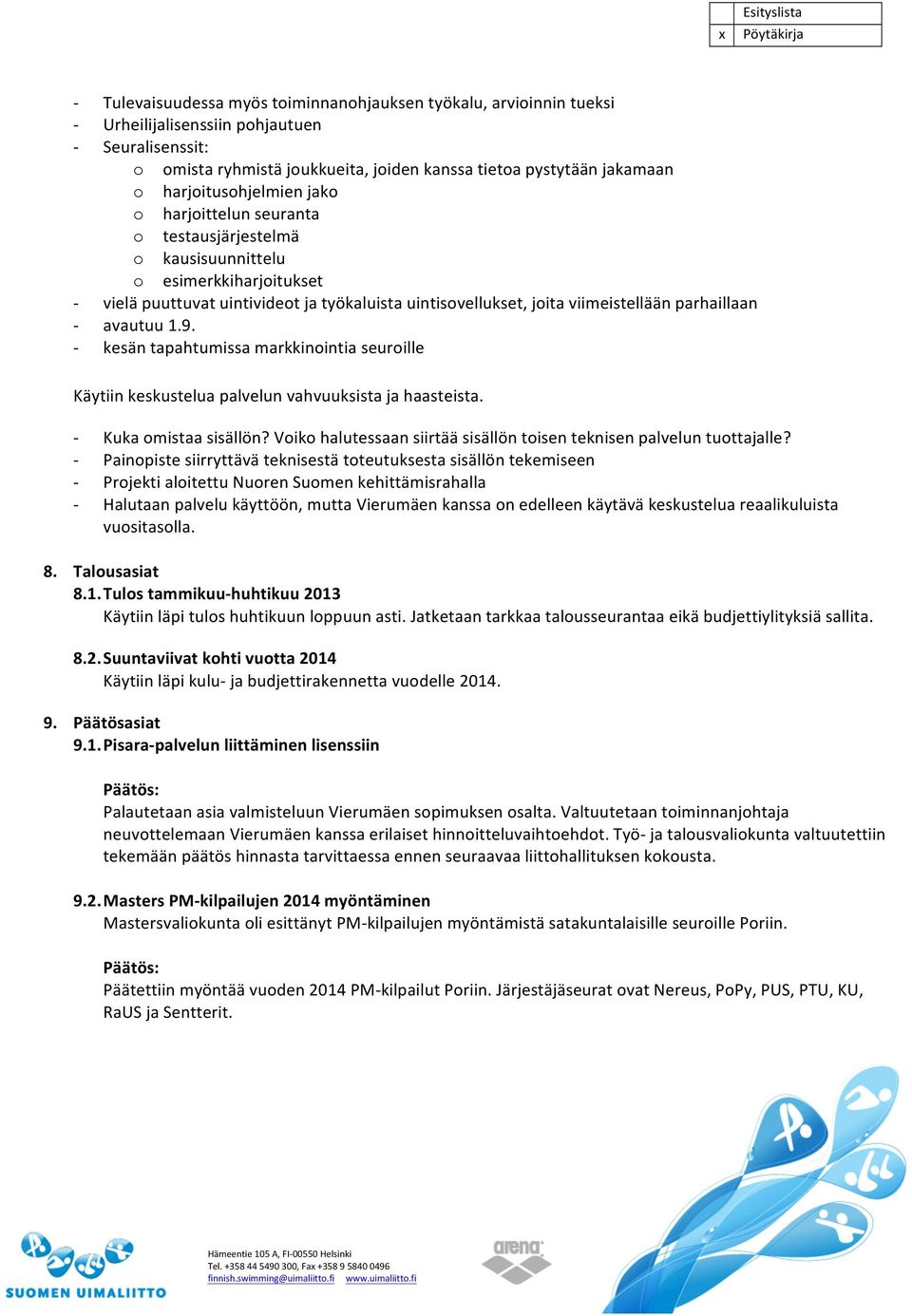parhaillaan avautuu 1.9. kesän tapahtumissa markkinointia seuroille Käytiin keskustelua palvelun vahvuuksista ja haasteista. Kuka omistaa sisällön?