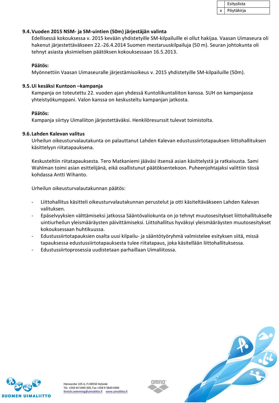 2015 yhdistetyille SMkilpailuille (50m). 9.5. Ui kesäksi Kuntoon kampanja Kampanja on toteutettu 22. vuoden ajan yhdessä Kuntoliikuntaliiton kanssa. SUH on kampanjassa yhteistyökumppani.