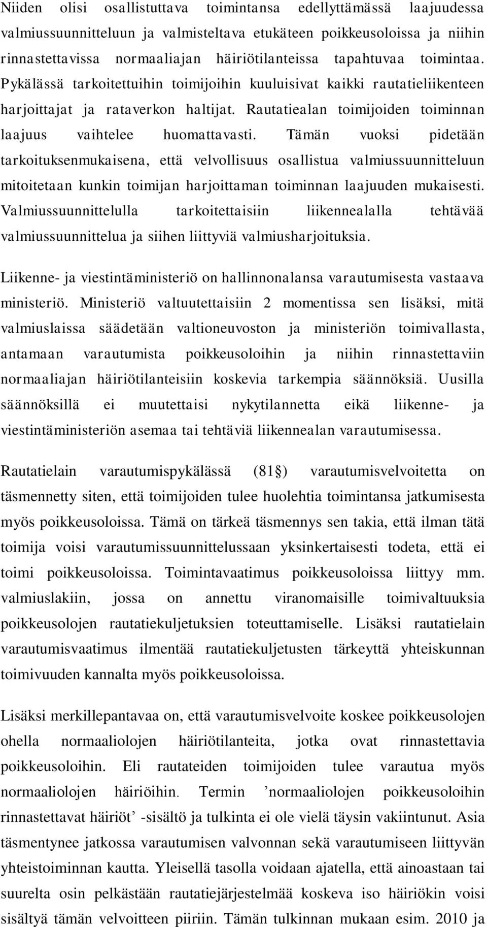 Tämän vuoksi pidetään tarkoituksenmukaisena, että velvollisuus osallistua valmiussuunnitteluun mitoitetaan kunkin toimijan harjoittaman toiminnan laajuuden mukaisesti.