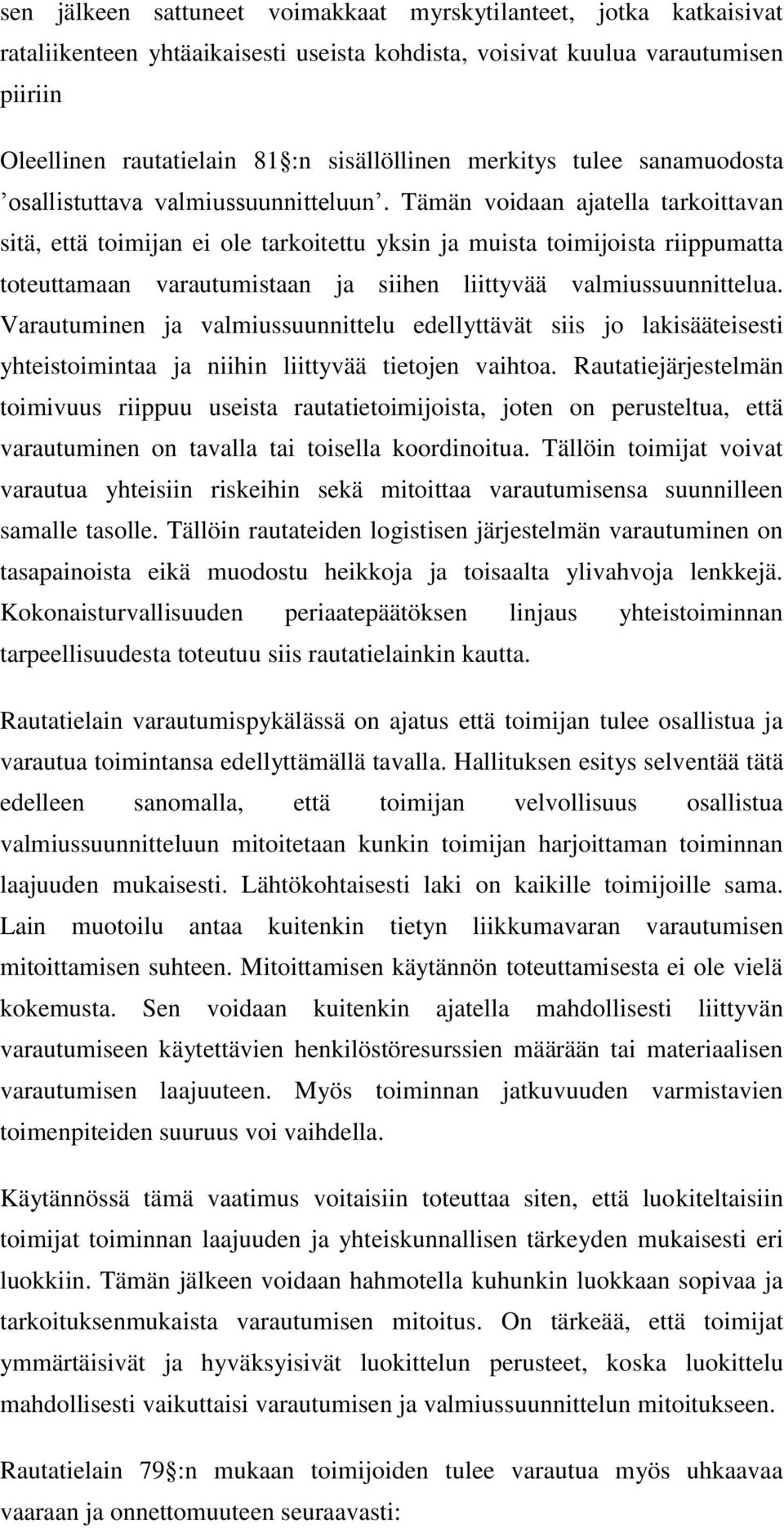 Tämän voidaan ajatella tarkoittavan sitä, että toimijan ei ole tarkoitettu yksin ja muista toimijoista riippumatta toteuttamaan varautumistaan ja siihen liittyvää valmiussuunnittelua.