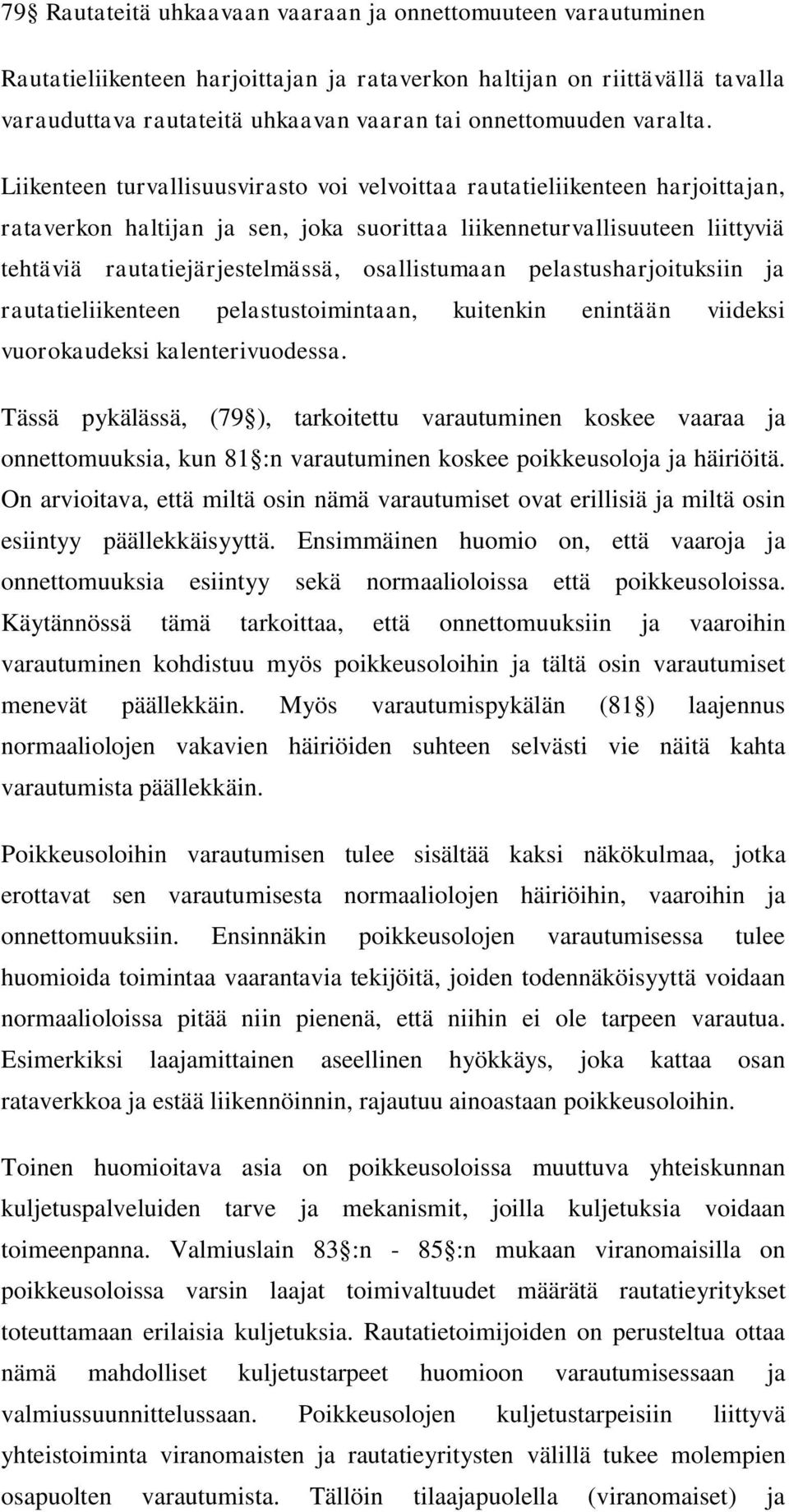 Liikenteen turvallisuusvirasto voi velvoittaa rautatieliikenteen harjoittajan, rataverkon haltijan ja sen, joka suorittaa liikenneturvallisuuteen liittyviä tehtäviä rautatiejärjestelmässä,