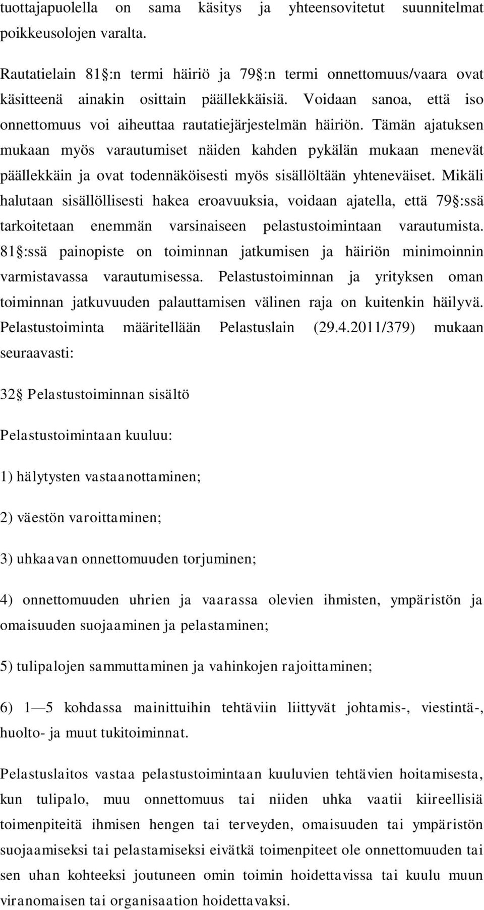Tämän ajatuksen mukaan myös varautumiset näiden kahden pykälän mukaan menevät päällekkäin ja ovat todennäköisesti myös sisällöltään yhteneväiset.