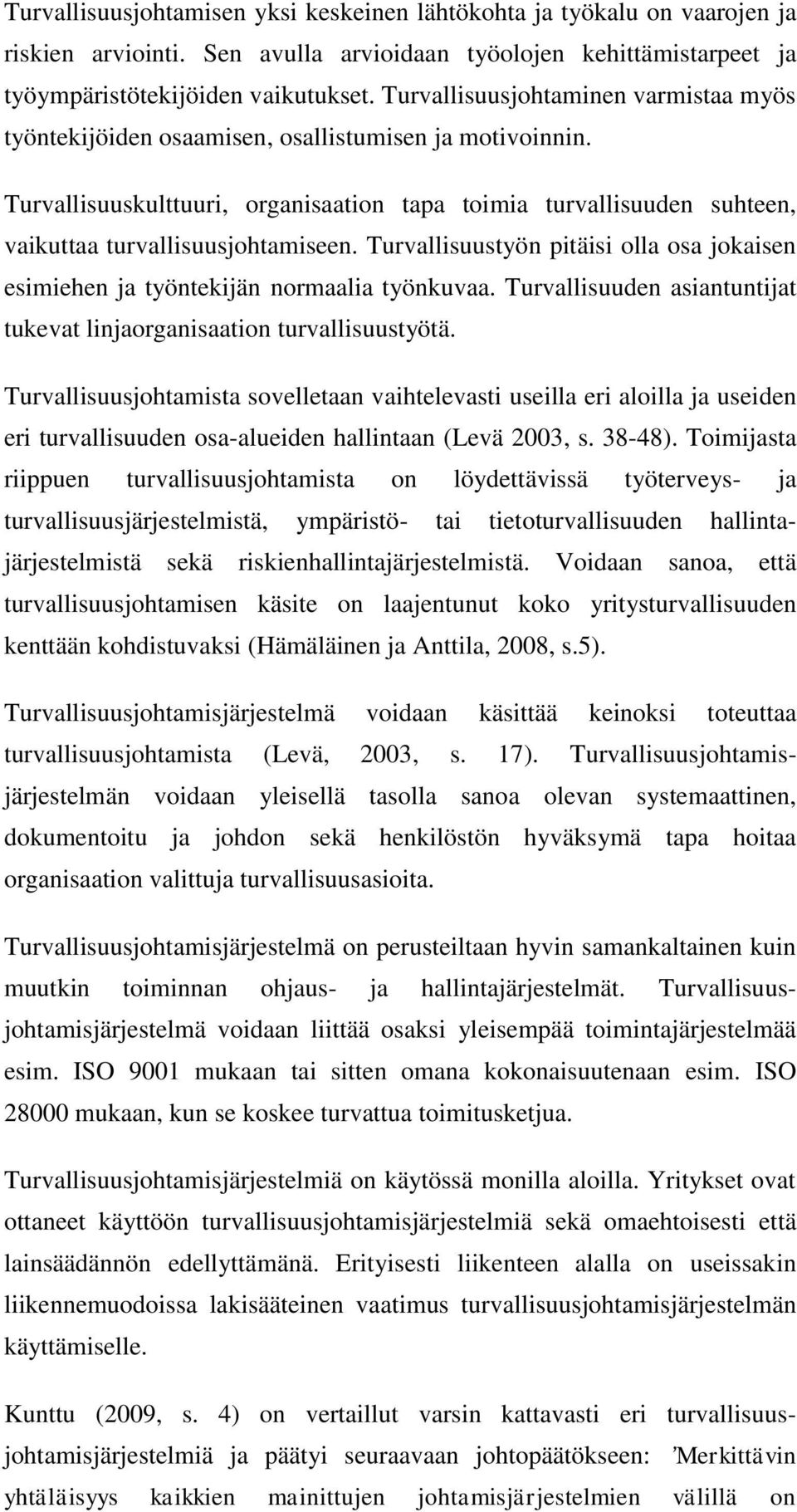 Turvallisuuskulttuuri, organisaation tapa toimia turvallisuuden suhteen, vaikuttaa turvallisuusjohtamiseen. Turvallisuustyön pitäisi olla osa jokaisen esimiehen ja työntekijän normaalia työnkuvaa.