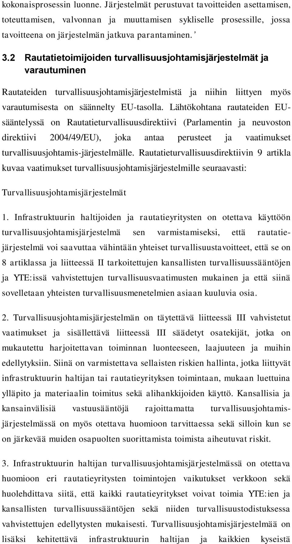Lähtökohtana rautateiden EUsääntelyssä on Rautatieturvallisuusdirektiivi (Parlamentin ja neuvoston direktiivi 2004/49/EU), joka antaa perusteet ja vaatimukset turvallisuusjohtamis-järjestelmälle.
