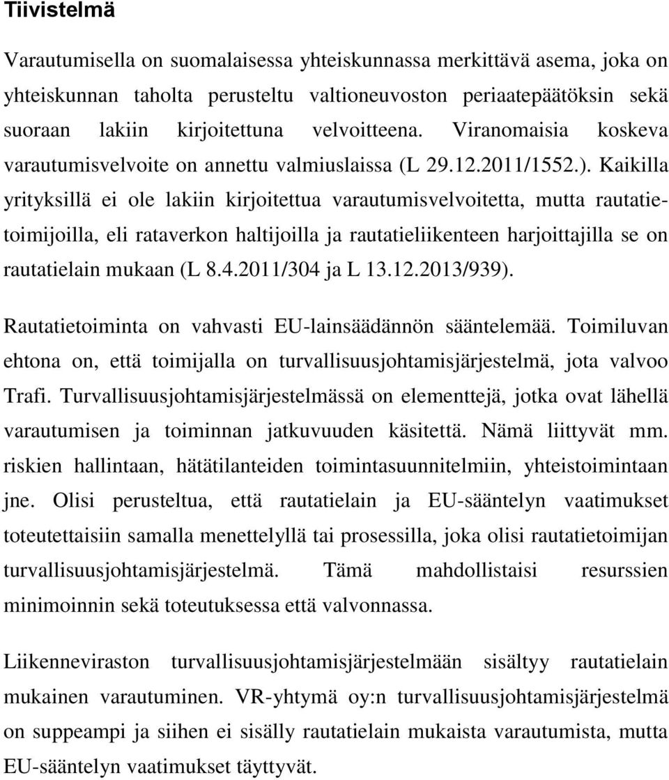 Kaikilla yrityksillä ei ole lakiin kirjoitettua varautumisvelvoitetta, mutta rautatietoimijoilla, eli rataverkon haltijoilla ja rautatieliikenteen harjoittajilla se on rautatielain mukaan (L 8.4.