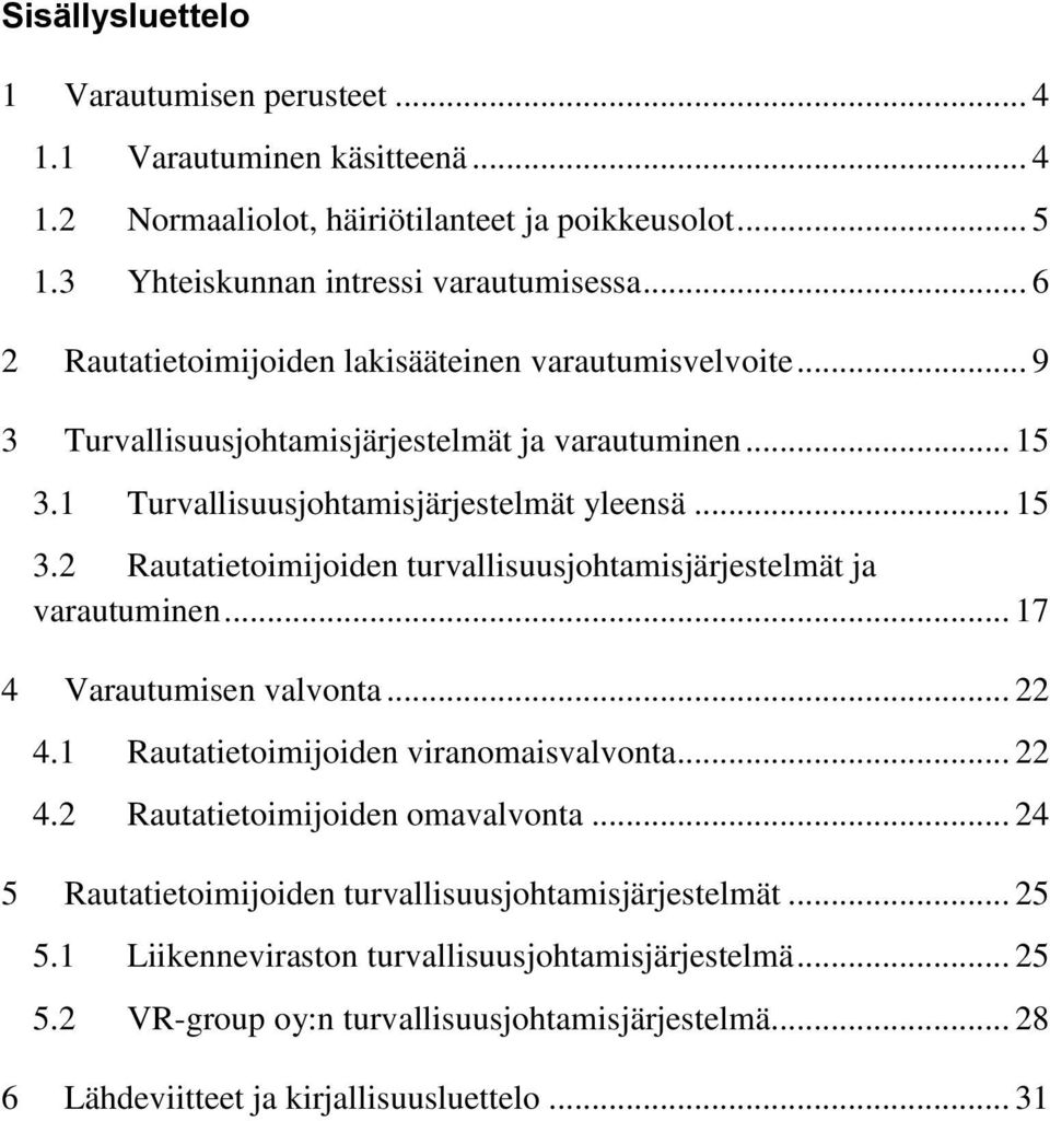1 Turvallisuusjohtamisjärjestelmät yleensä... 15 3.2 Rautatietoimijoiden turvallisuusjohtamisjärjestelmät ja varautuminen... 17 4 Varautumisen valvonta... 22 4.