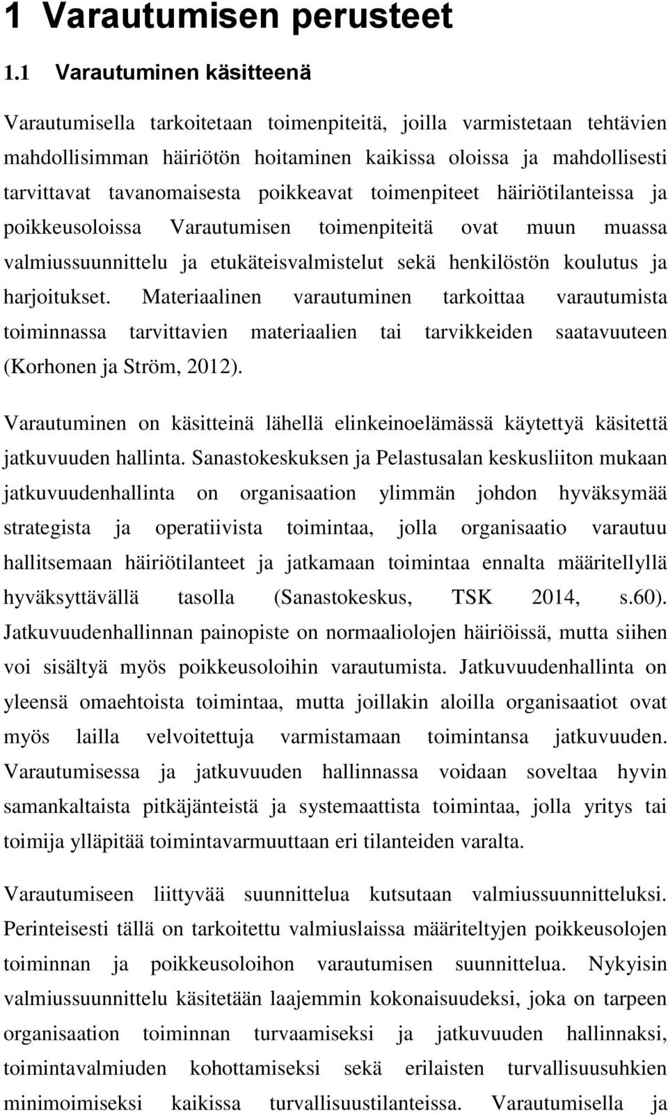 poikkeavat toimenpiteet häiriötilanteissa ja poikkeusoloissa Varautumisen toimenpiteitä ovat muun muassa valmiussuunnittelu ja etukäteisvalmistelut sekä henkilöstön koulutus ja harjoitukset.